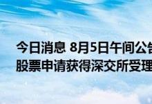 今日消息 8月5日午间公告一览：宣亚国际向特定对象发行股票申请获得深交所受理