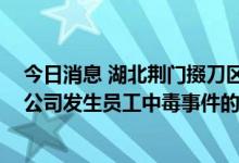 今日消息 湖北荆门掇刀区发布关于奥美 荆门医疗用品有限公司发生员工中毒事件的通报