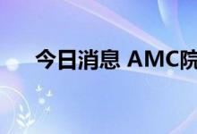 今日消息 AMC院线美股盘前跌金10%