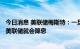 今日消息 美联储梅斯特：一旦通胀率回落至接近2%的目标 美联储就会降息