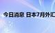 今日消息 日本7月外汇储备为13230亿美元