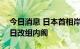 今日消息 日本首相岸田文雄最快将于8月10日改组内阁