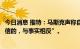 今日消息 推特：马斯克声称自己被推特欺骗的说法是“不可信的，与事实相反”。