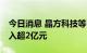 今日消息 晶方科技等10股获特大单资金净流入超2亿元