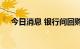 今日消息 银行间回购定盘利率涨跌互现