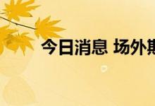 今日消息 场外期权交易商首次缩水