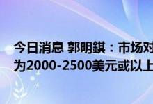 今日消息 郭明錤：市场对苹果AR/MR头戴设备的售价预期为2000-2500美元或以上