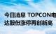 今日消息 TOPCON电池板块午后持续拉升 钧达股份涨停再创新高