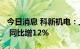 今日消息 科新机电：上半年净利润5806万元 同比增12%