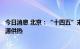今日消息 北京：“十四五”末全市城镇地区基本实现清洁能源供热