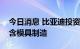 今日消息 比亚迪投资成立新公司，经营范围含模具制造