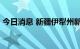 今日消息 新疆伊犁州新增无症状感染者63例