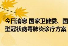 今日消息 国家卫健委、国家中医药局：将阿兹夫定片纳入新型冠状病毒肺炎诊疗方案