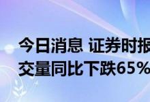 今日消息 证券时报：上半年深圳二手住宅成交量同比下跌65%