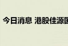 今日消息 港股佳源国际控股涨幅扩大至20%
