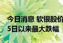 今日消息 软银股价日内下跌8.04%，创4月25日以来最大跌幅