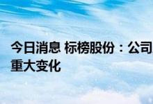 今日消息 标榜股份：公司主营业务和主要产品品种均未发生重大变化