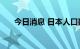 今日消息 日本人口数量连续13年下滑