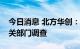 今日消息 北方华创：公司董事杨征帆接受有关部门调查