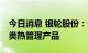 今日消息 银轮股份：公司为阿维塔11配套各类热管理产品