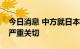 今日消息 中方就日本核污染水排海问题表达严重关切