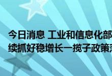 今日消息 工业和信息化部运行监测协调局副局长何海林：持续抓好稳增长一揽子政策落地见效