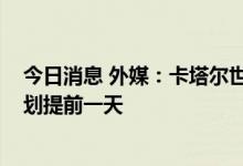 今日消息 外媒：卡塔尔世界杯将于11月20日开赛，比原计划提前一天