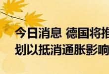 今日消息 德国将推出100亿欧元税收减免计划以抵消通胀影响