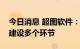 今日消息 超图软件：深度参与实景三维中国建设多个环节