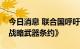 今日消息 联合国呼吁俄美全面执行《新削减战略武器条约》