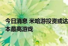 今日消息 米哈游投资或达5亿美元 《原神》将成有史以来成本最高游戏