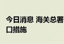 今日消息 海关总署对美国1家企业采取暂停进口措施