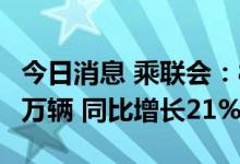 今日消息 乘联会：8月第一周乘用车零售28.5万辆 同比增长21%