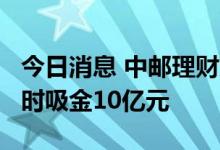 今日消息 中邮理财第二期养老理财产品1.5小时吸金10亿元