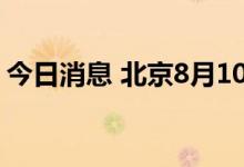 今日消息 北京8月10日新增2例本土确诊病例