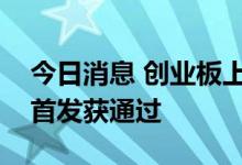 今日消息 创业板上市委：溯联股份、康力源首发获通过