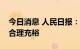 今日消息 人民日报：货币政策要保持流动性合理充裕