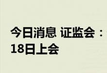 今日消息 证监会：亿道信息、云中马首发8月18日上会