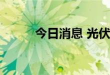 今日消息 光伏概念板块震荡走低