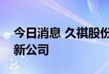 今日消息 久祺股份于海南投资成立国际贸易新公司