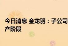 今日消息 金龙羽：子公司固态电解质中试研发平台进入试生产阶段