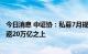 今日消息 中证协：私募7月规模大增4200亿元 时隔3个月重返20万亿之上