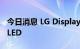 今日消息 LG Display将于年内推出20英寸OLED