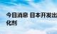 今日消息 日本开发出适合稳定合成绿氨的催化剂