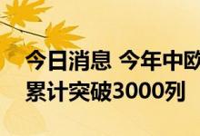今日消息 今年中欧班列“东通道”通行数量累计突破3000列
