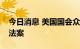 今日消息 美国国会众议院投票通过通胀削减法案