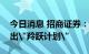 今日消息 招商证券：投行改革转型，创新提出