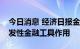今日消息 经济日报金观平：发挥好政策性开发性金融工具作用