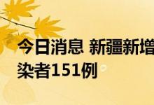 今日消息 新疆新增确诊病例11例，无症状感染者151例