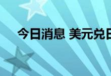 今日消息 美元兑日元日内跌幅达0.50%